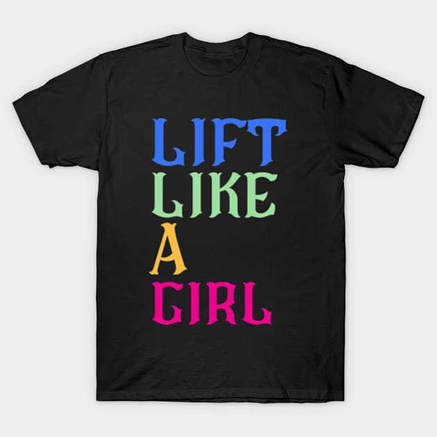 Lift Like A Girl T-Shirt by The Grab Gallery